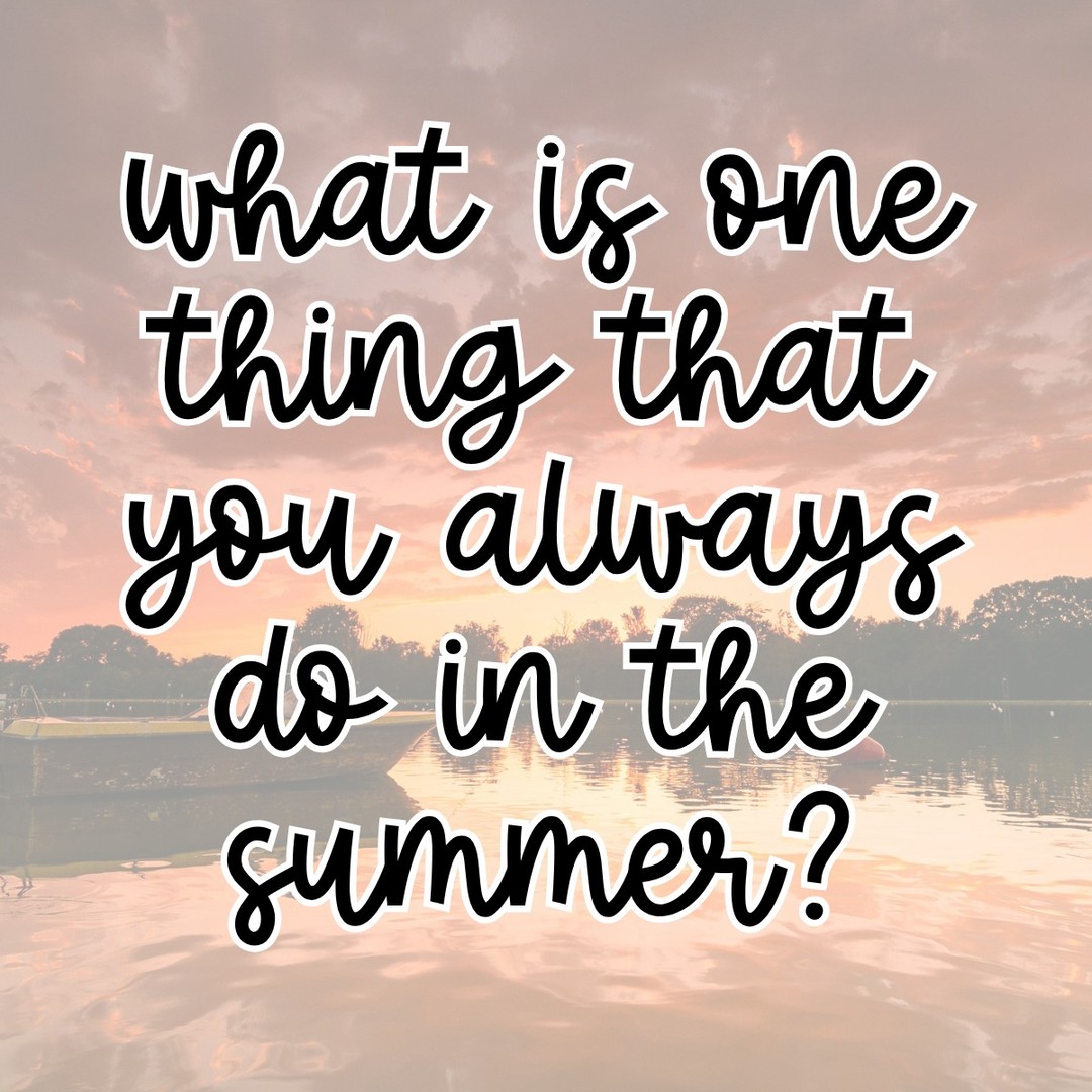 What is one thing that you always do in the summer? 🤩