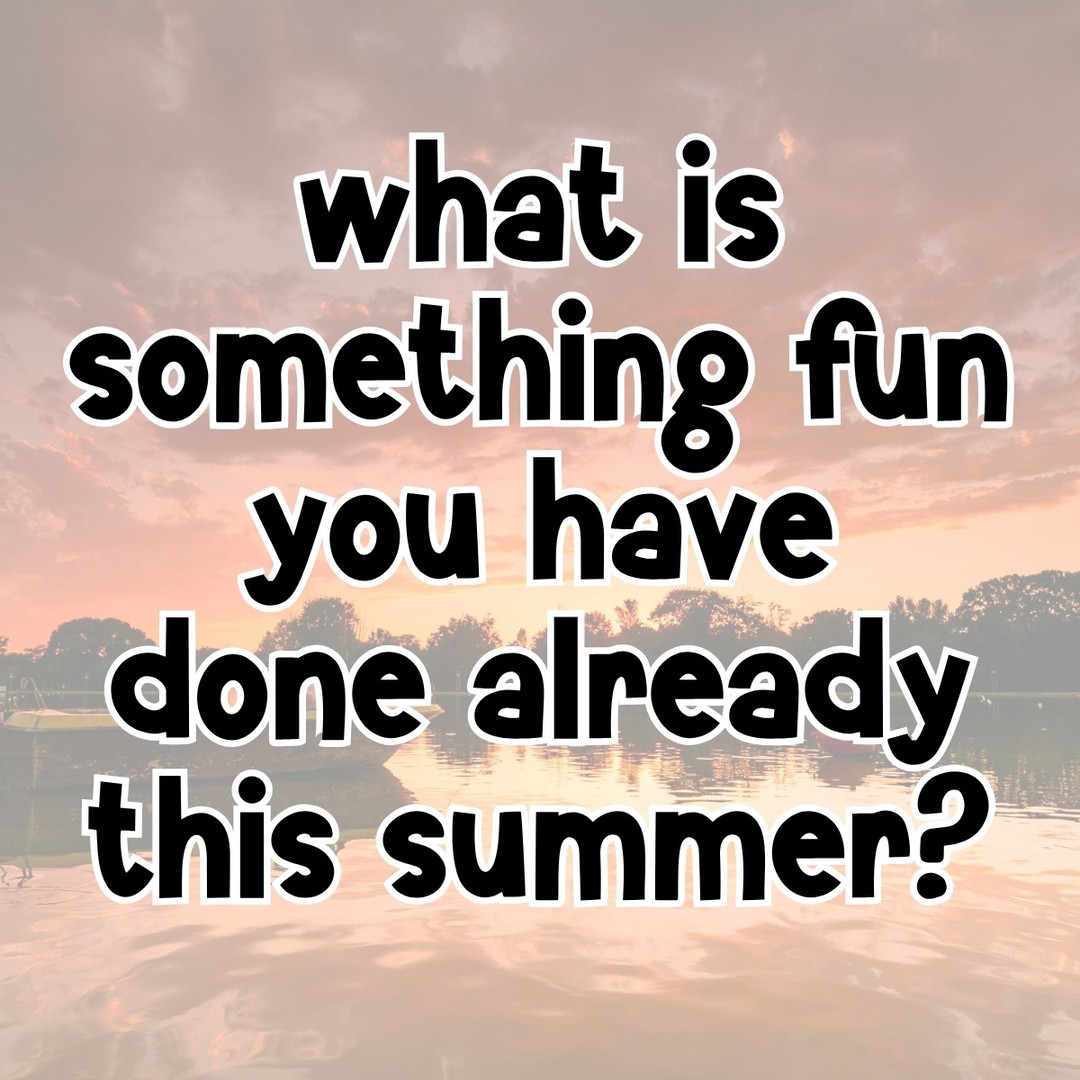 What is something fun you have already done this summer? 🤩