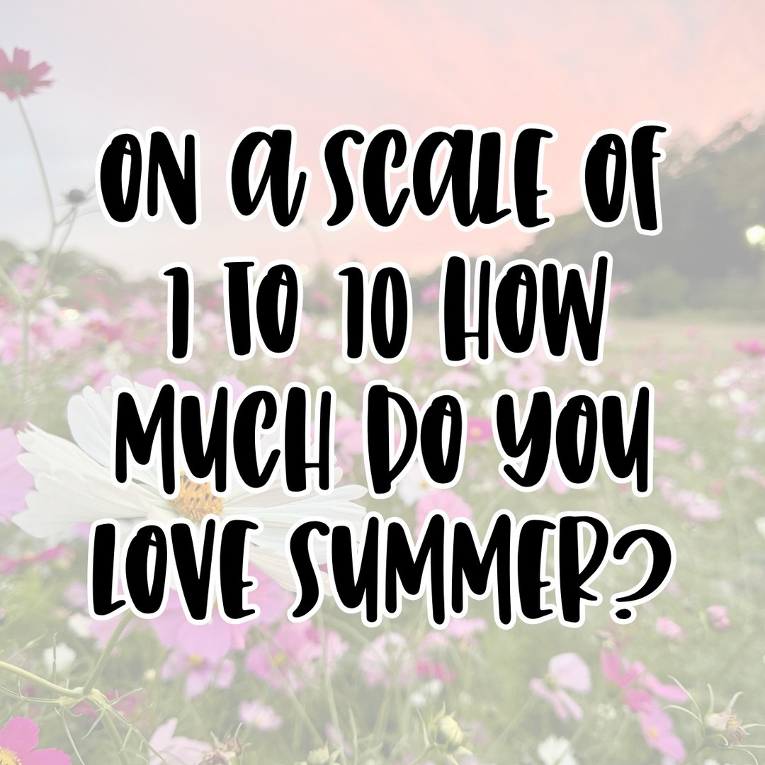 On a scale of 1-10, how much do you love summer? ☀️